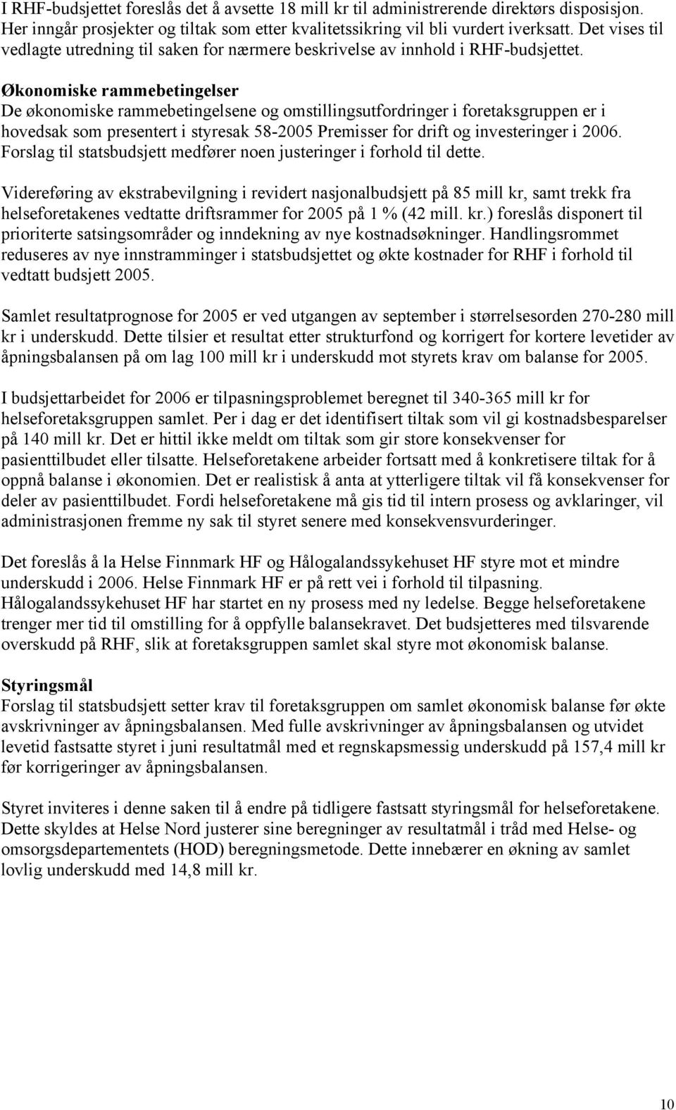 Økonomiske rammebetingelser De økonomiske rammebetingelsene og omstillingsutfordringer i foretaksgruppen er i hovedsak som presentert i styresak 58-2005 Premisser for drift og investeringer i 2006.