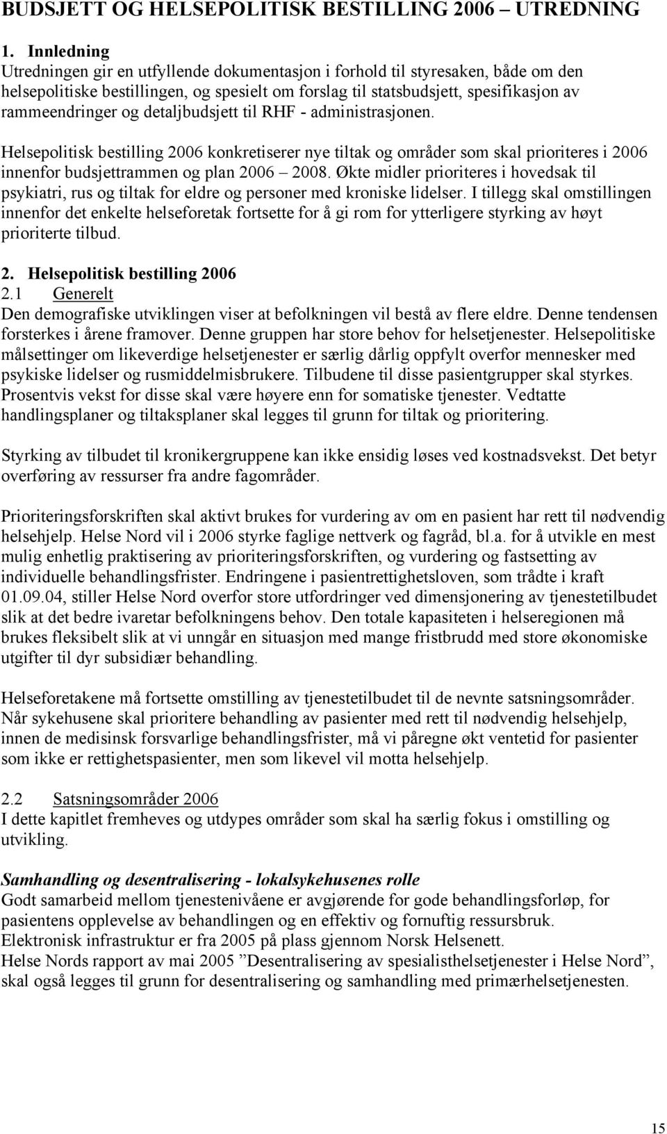 detaljbudsjett til RHF - administrasjonen. Helsepolitisk bestilling 2006 konkretiserer nye tiltak og områder som skal prioriteres i 2006 innenfor budsjettrammen og plan 2006 2008.