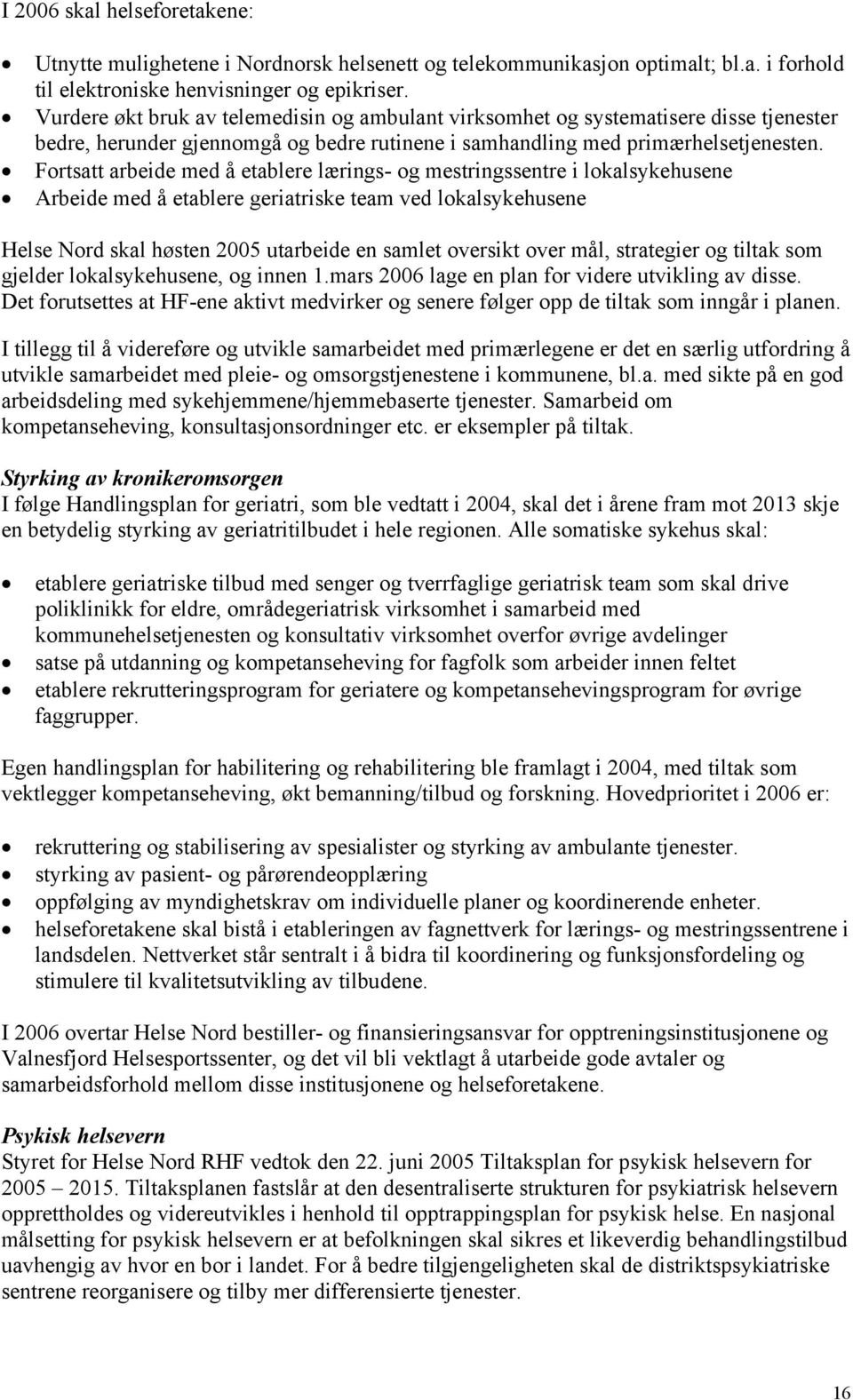 Fortsatt arbeide med å etablere lærings- og mestringssentre i lokalsykehusene Arbeide med å etablere geriatriske team ved lokalsykehusene Helse Nord skal høsten 2005 utarbeide en samlet oversikt over