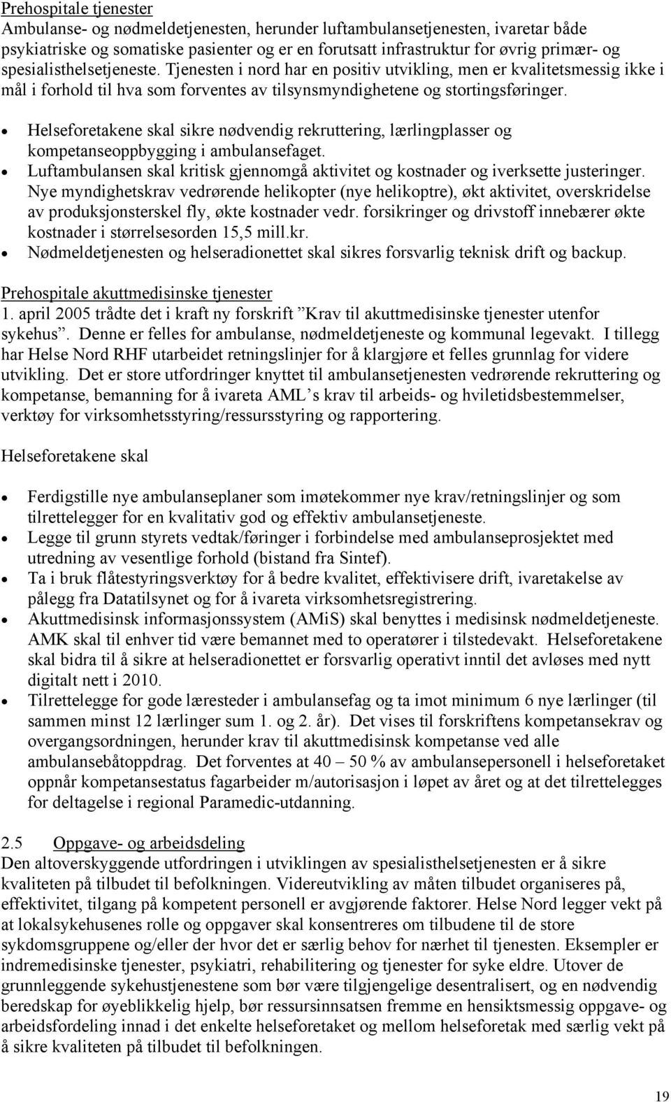 Helseforetakene skal sikre nødvendig rekruttering, lærlingplasser og kompetanseoppbygging i ambulansefaget. Luftambulansen skal kritisk gjennomgå aktivitet og kostnader og iverksette justeringer.