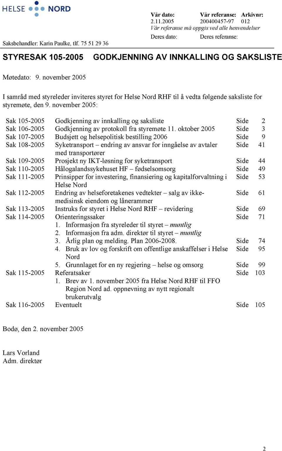 november 2005 I samråd med styreleder inviteres styret for Helse Nord RHF til å vedta følgende saksliste for styremøte, den 9.