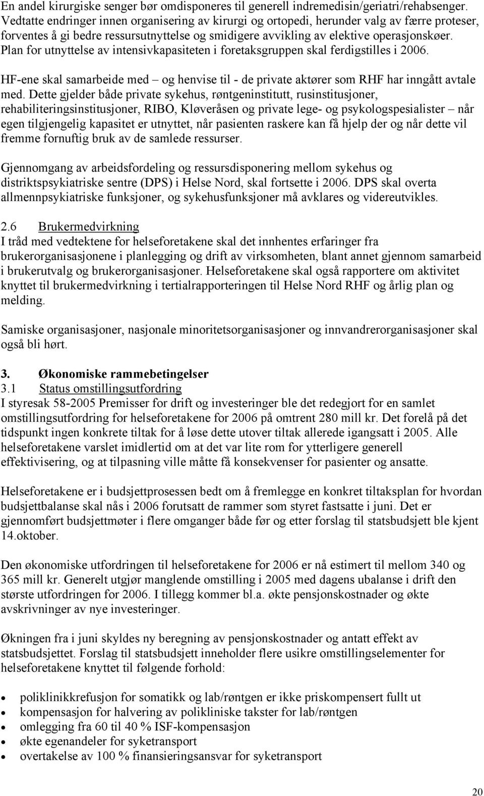 Plan for utnyttelse av intensivkapasiteten i foretaksgruppen skal ferdigstilles i 2006. HF-ene skal samarbeide med og henvise til - de private aktører som RHF har inngått avtale med.