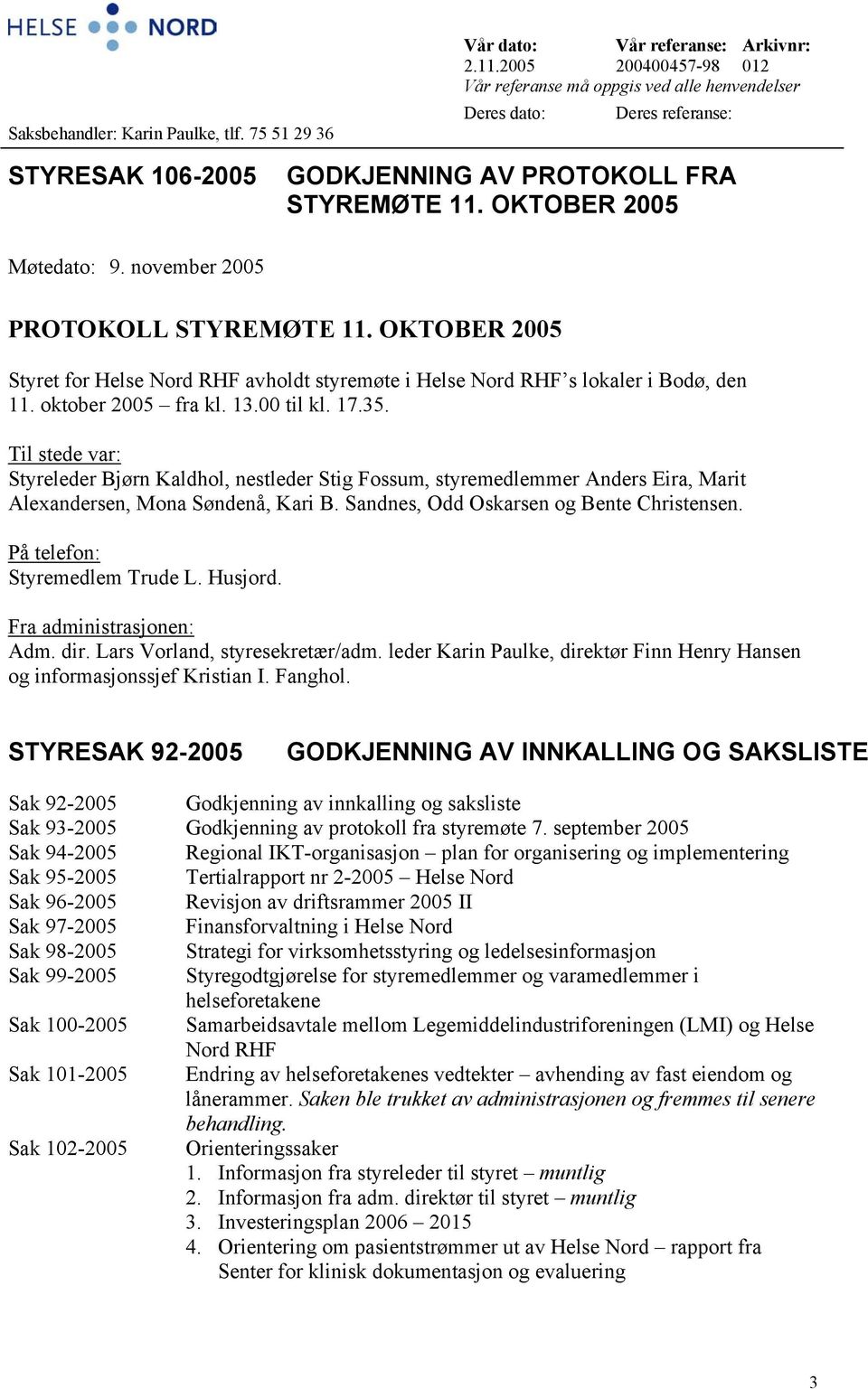 november 2005 PROTOKOLL STYREMØTE 11. OKTOBER 2005 Styret for Helse Nord RHF avholdt styremøte i Helse Nord RHF s lokaler i Bodø, den 11. oktober 2005 fra kl. 13.00 til kl. 17.35.