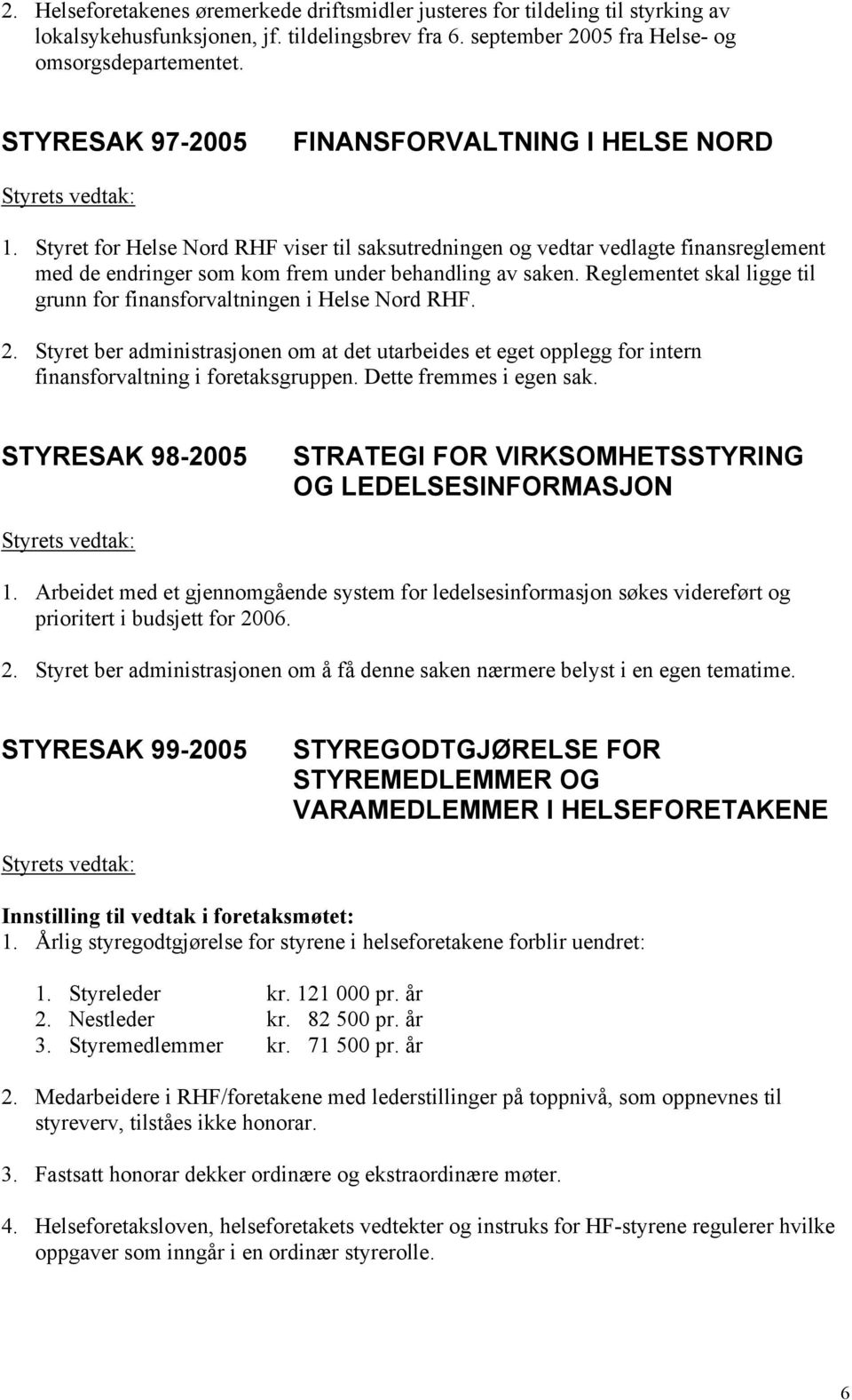 Styret for Helse Nord RHF viser til saksutredningen og vedtar vedlagte finansreglement med de endringer som kom frem under behandling av saken.