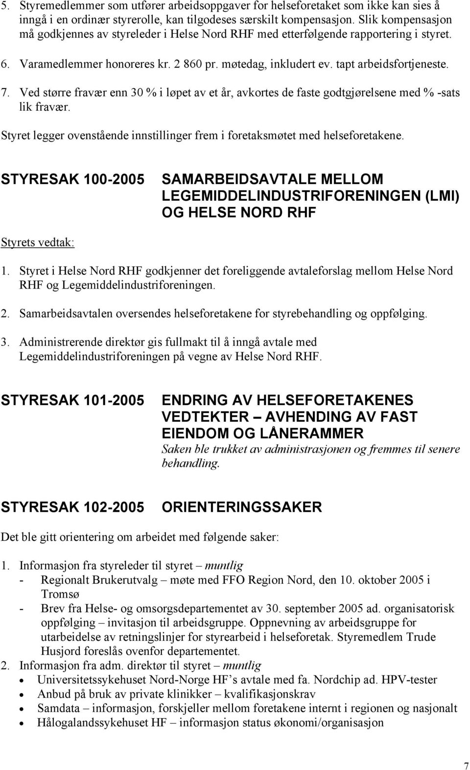 Ved større fravær enn 30 % i løpet av et år, avkortes de faste godtgjørelsene med % -sats lik fravær. Styret legger ovenstående innstillinger frem i foretaksmøtet med helseforetakene.