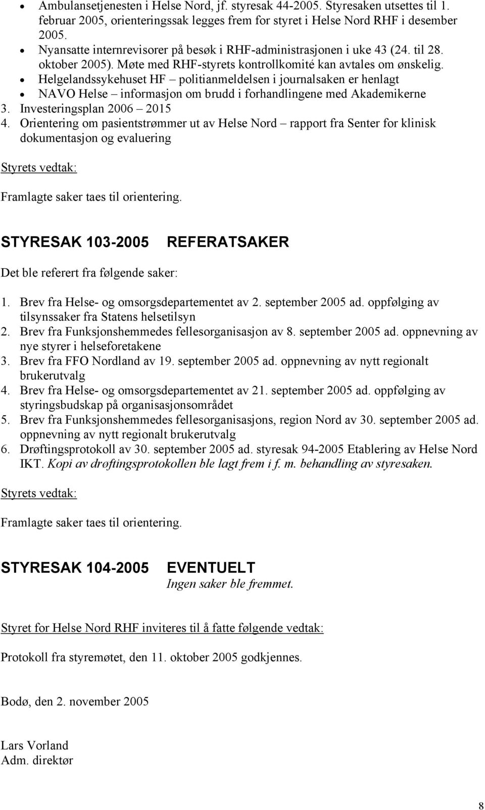 Helgelandssykehuset HF politianmeldelsen i journalsaken er henlagt NAVO Helse informasjon om brudd i forhandlingene med Akademikerne 3. Investeringsplan 2006 2015 4.