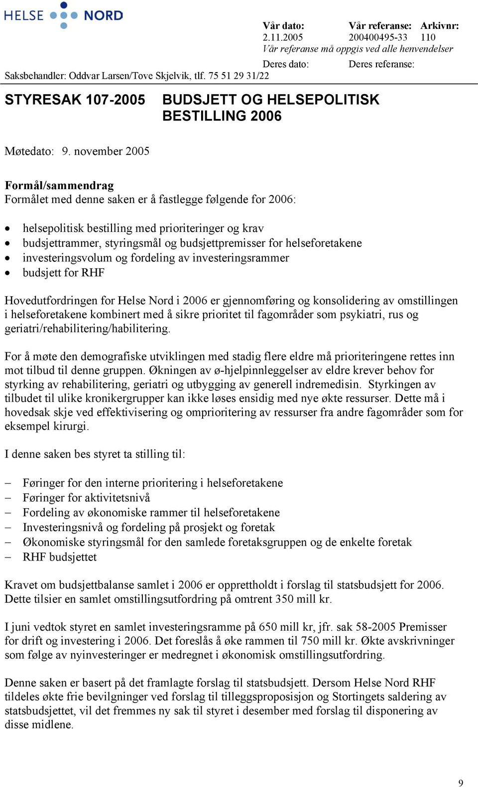 november 2005 Formål/sammendrag Formålet med denne saken er å fastlegge følgende for 2006: helsepolitisk bestilling med prioriteringer og krav budsjettrammer, styringsmål og budsjettpremisser for