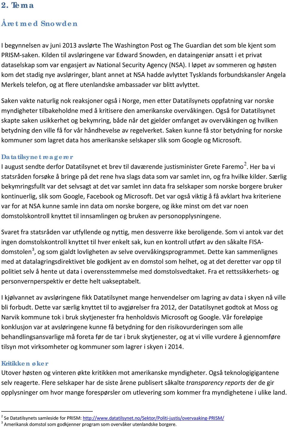 I løpet av sommeren og høsten kom det stadig nye avsløringer, blant annet at NSA hadde avlyttet Tysklands forbundskansler Angela Merkels telefon, og at flere utenlandske ambassader var blitt avlyttet.