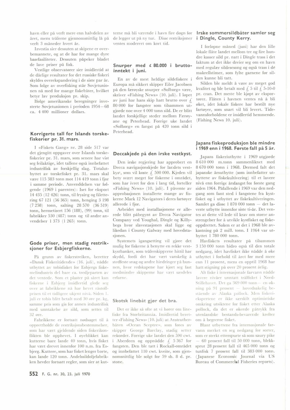 Som felge av overfkkbg stk Sovjetunionen n& med for mange fiskebater, hvilket bayr lav produksjon pr. skip. Ifelge amerikanske beregninger investerte Sovjetunionen i perioden 195468 ca.