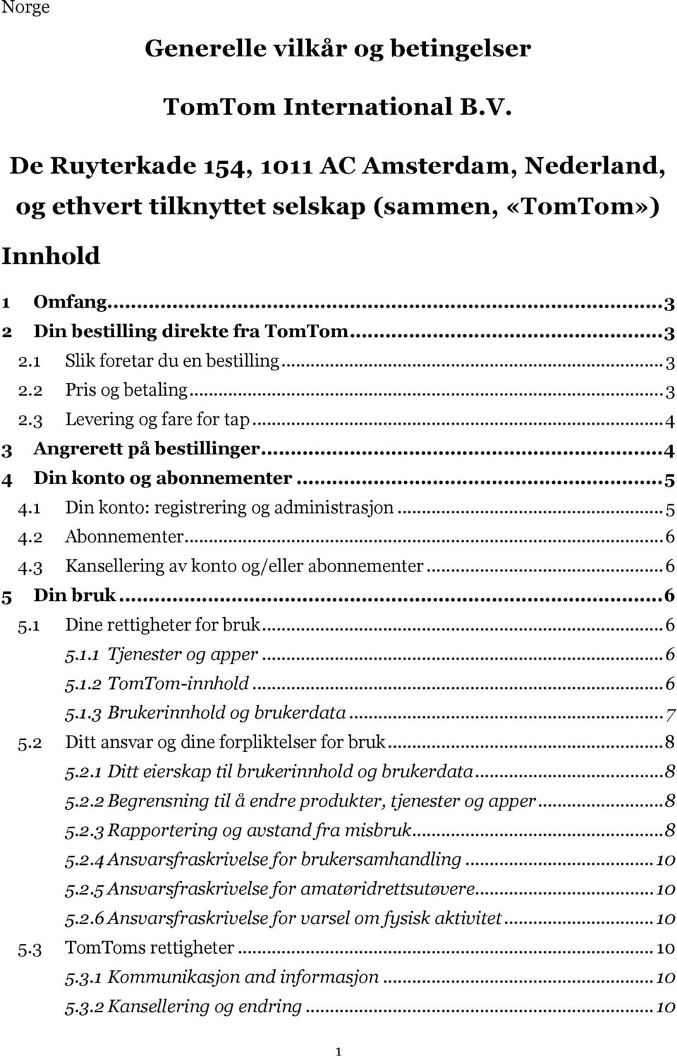 .. 4 4 Din konto og abonnementer... 5 4.1 Din konto: registrering og administrasjon... 5 4.2 Abonnementer... 6 4.3 Kansellering av konto og/eller abonnementer... 6 5 Din bruk... 6 5.1 Dine rettigheter for bruk.