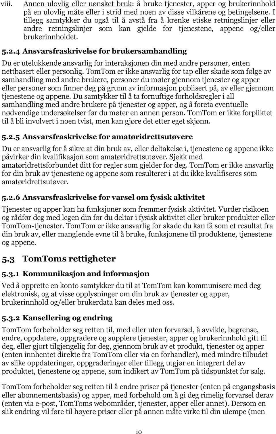 4 Ansvarsfraskrivelse for brukersamhandling Du er utelukkende ansvarlig for interaksjonen din med andre personer, enten nettbasert eller personlig.