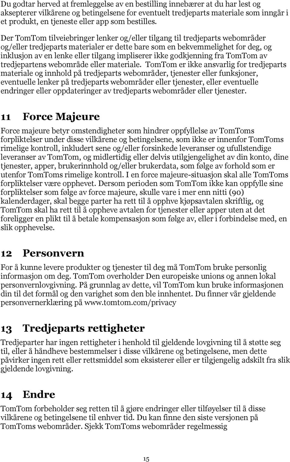 Der TomTom tilveiebringer lenker og/eller tilgang til tredjeparts webområder og/eller tredjeparts materialer er dette bare som en bekvemmelighet for deg, og inklusjon av en lenke eller tilgang