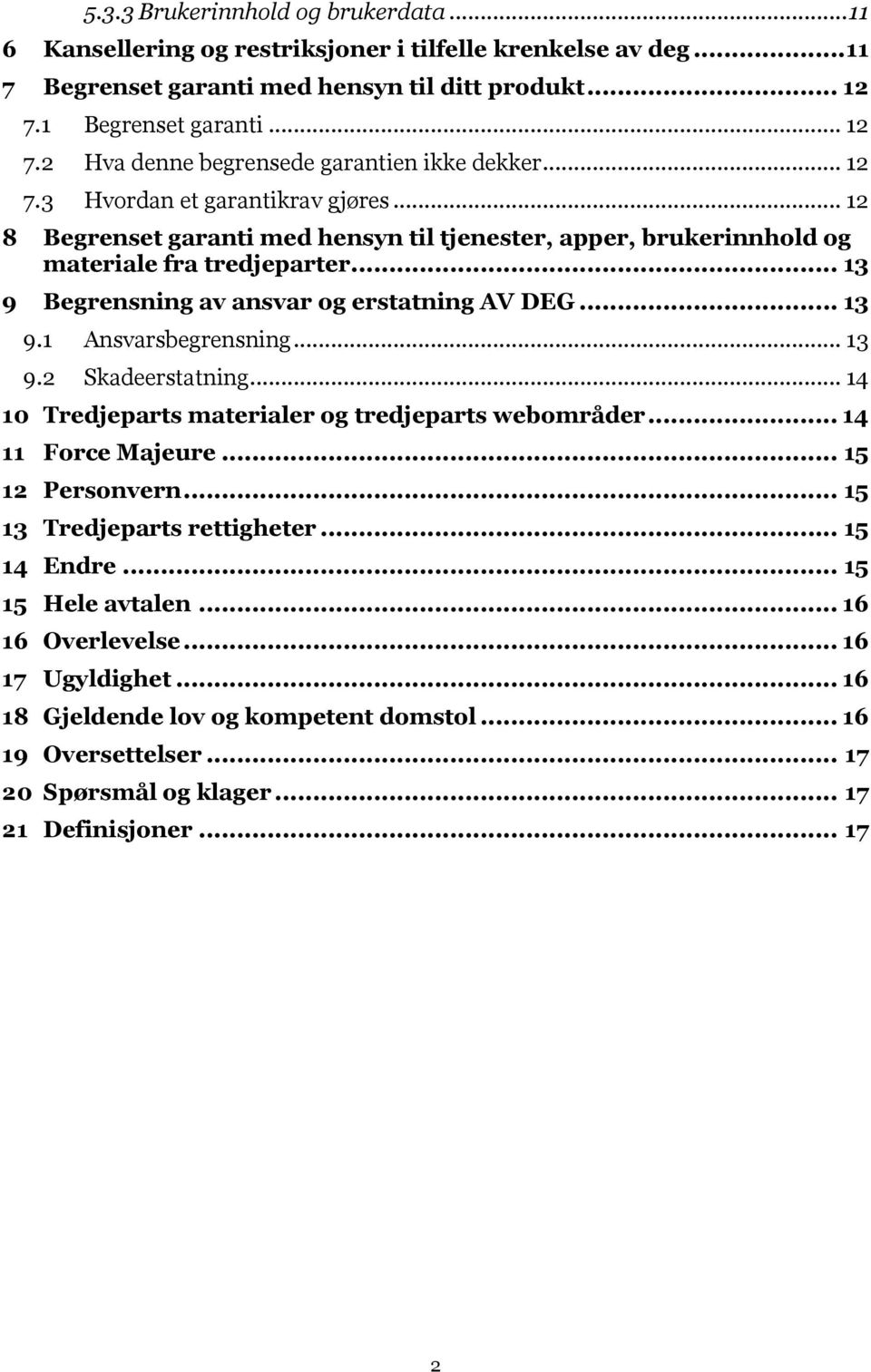 .. 12 8 Begrenset garanti med hensyn til tjenester, apper, brukerinnhold og materiale fra tredjeparter... 13 9 Begrensning av ansvar og erstatning AV DEG... 13 9.1 Ansvarsbegrensning... 13 9.2 Skadeerstatning.