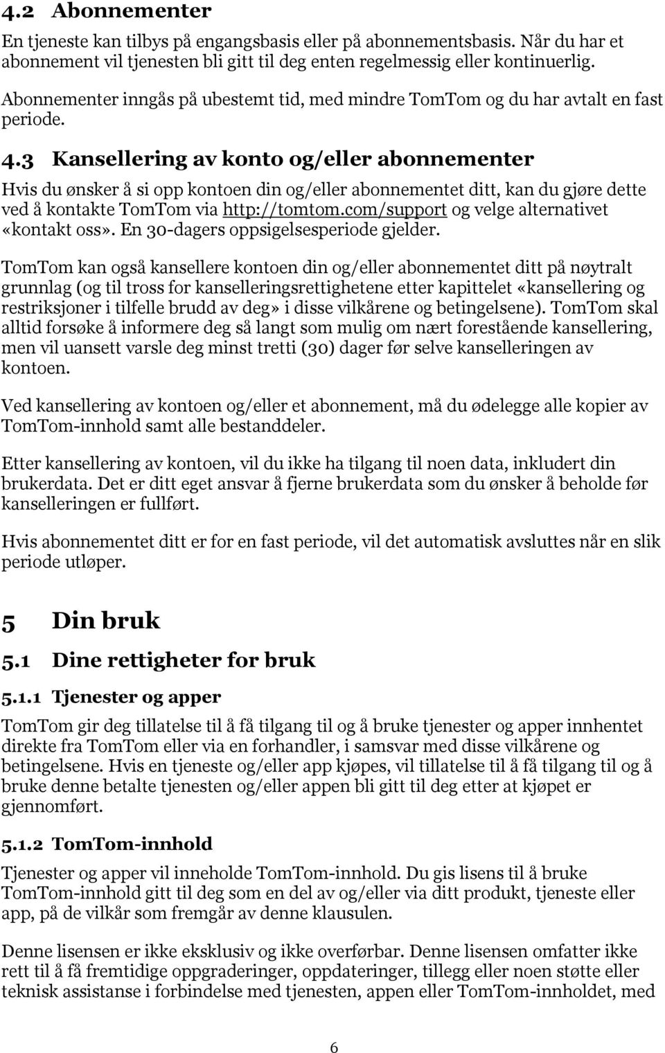 3 Kansellering av konto og/eller abonnementer Hvis du ønsker å si opp kontoen din og/eller abonnementet ditt, kan du gjøre dette ved å kontakte TomTom via http://tomtom.