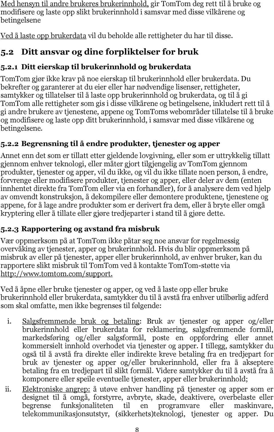 Du bekrefter og garanterer at du eier eller har nødvendige lisenser, rettigheter, samtykker og tillatelser til å laste opp brukerinnhold og brukerdata, og til å gi TomTom alle rettigheter som gis i