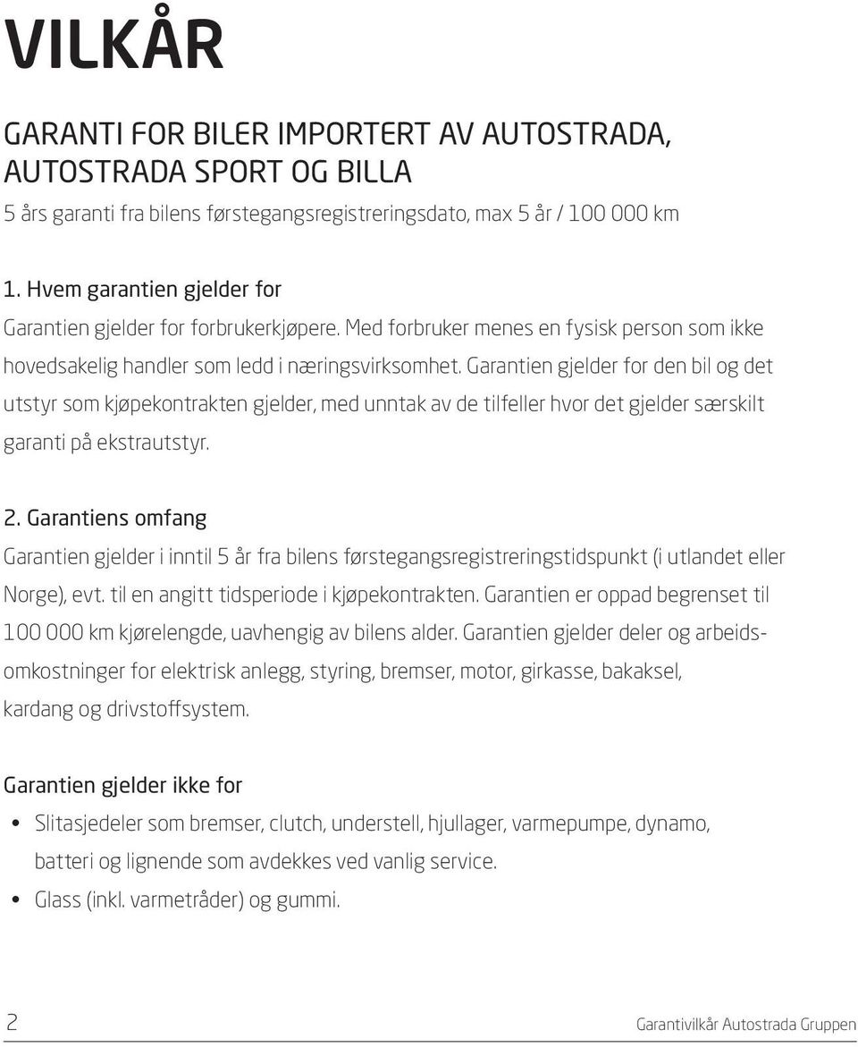 Garantien gjelder for den bil og det utstyr som kjøpekontrakten gjelder, med unntak av de tilfeller hvor det gjelder særskilt garanti på ekstrautstyr. 2.