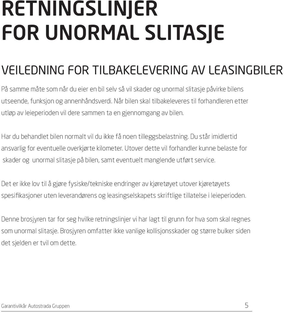 Har du behandlet bilen normalt vil du ikke få noen tilleggsbelastning. Du står imidlertid ansvarlig for eventuelle overkjørte kilometer.