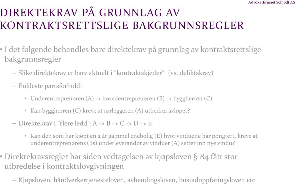 Direktekrav i flere ledd : A -> B -> C -> D -> E Kan den som har kjøpt en 2 år gammel enebolig (E) hvor vinduene har pongtert, kreve at underentreprenørens (Bs) underleverandør av vinduer (A)