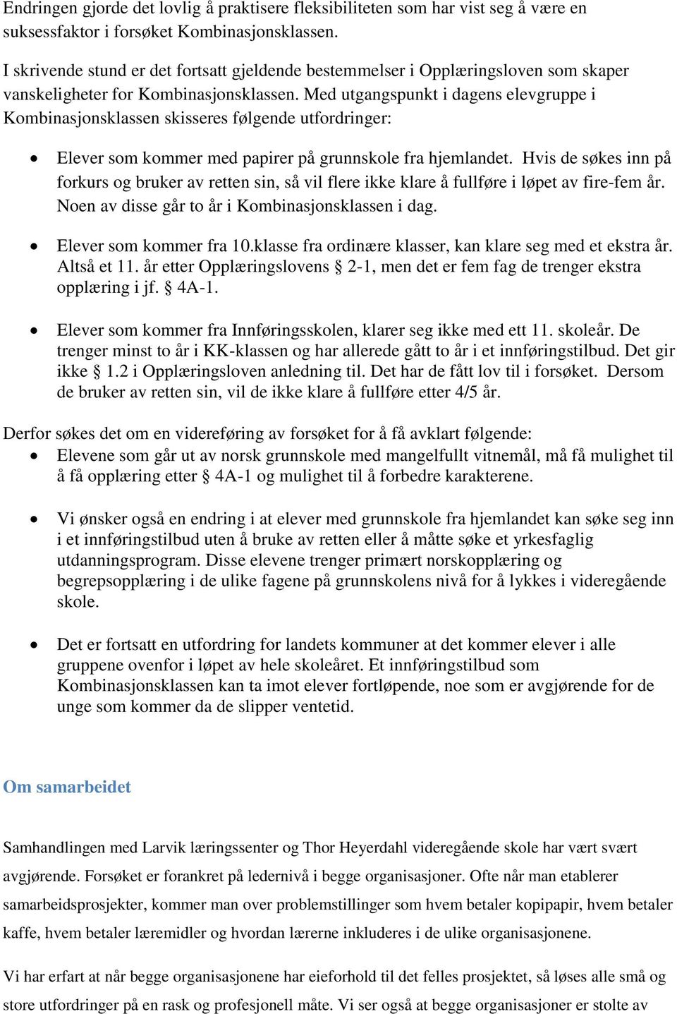 Med utgangspunkt i dagens elevgruppe i Kombinasjonsklassen skisseres følgende utfordringer: Elever som kommer med papirer på grunnskole fra hjemlandet.