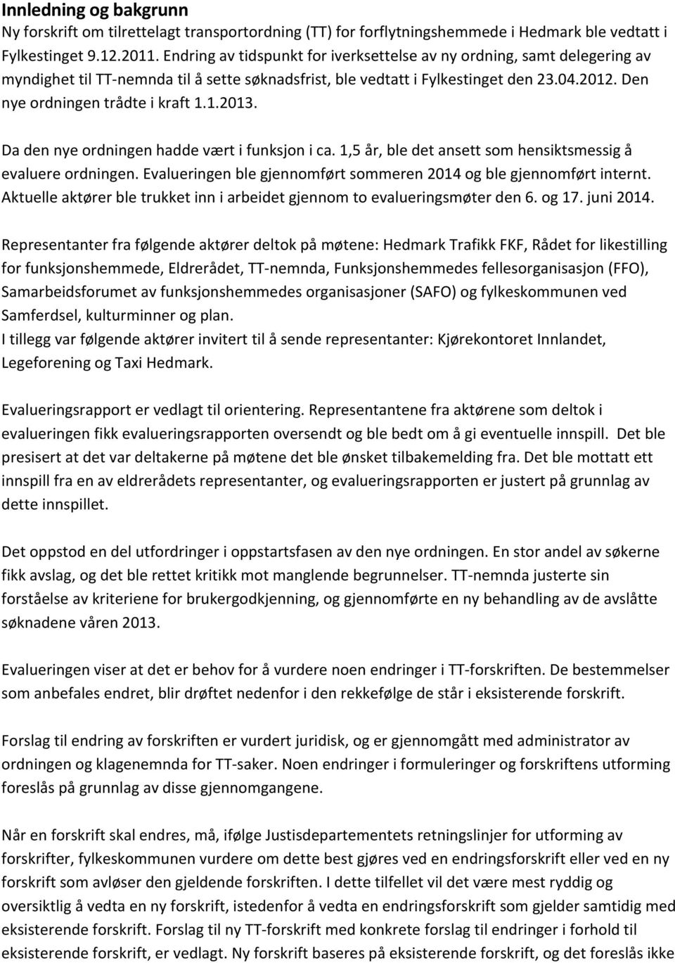 Den nye ordningen trådte i kraft 1.1.2013. Da den nye ordningen hadde vært i funksjon i ca. 1,5 år, ble det ansett som hensiktsmessig å evaluere ordningen.