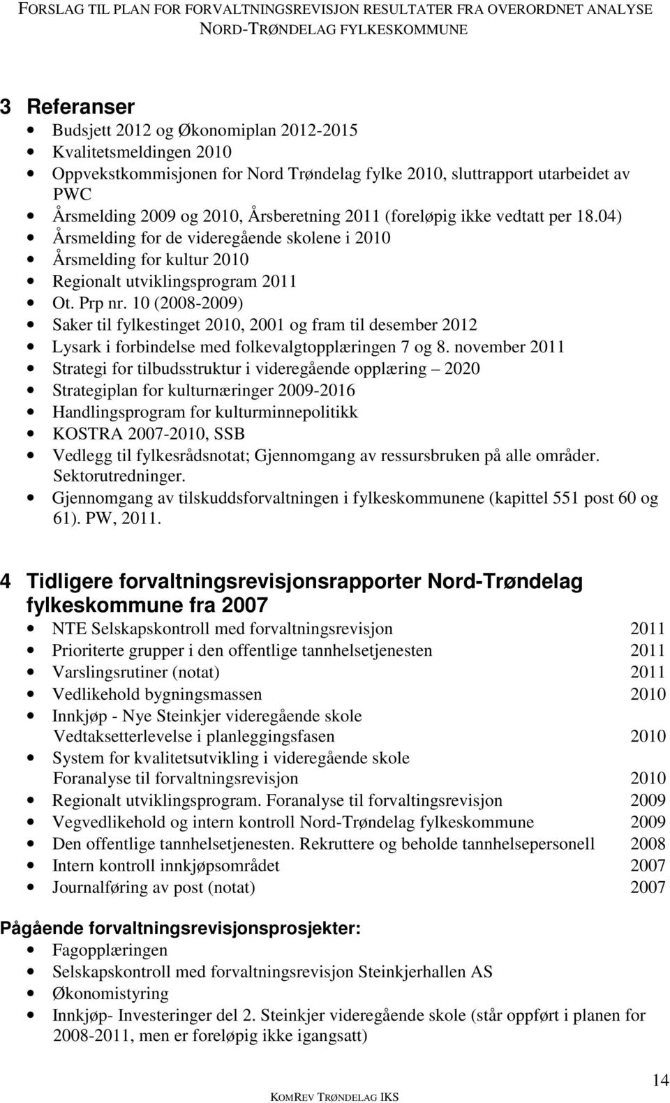 10 (2008-2009) Saker til fylkestinget 2010, 2001 og fram til desember 2012 Lysark i forbindelse med folkevalgtopplæringen 7 og 8.