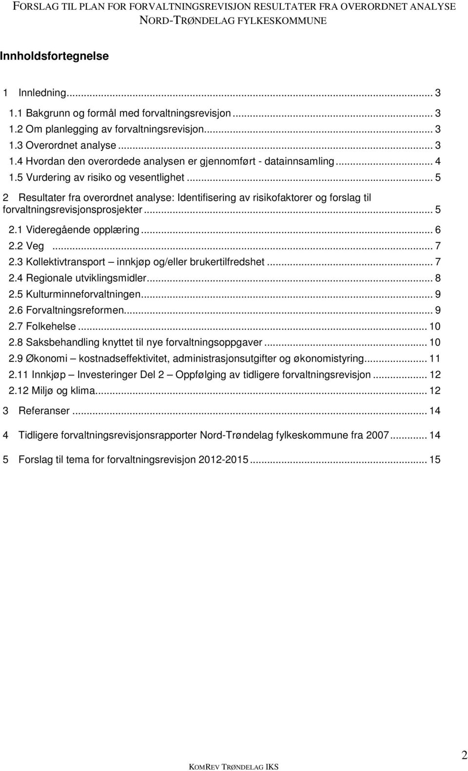 .. 6 2.2 Veg... 7 2.3 Kollektivtransport innkjøp og/eller brukertilfredshet... 7 2.4 Regionale utviklingsmidler... 8 2.5 Kulturminneforvaltningen... 9 2.6 Forvaltningsreformen... 9 2.7 Folkehelse.