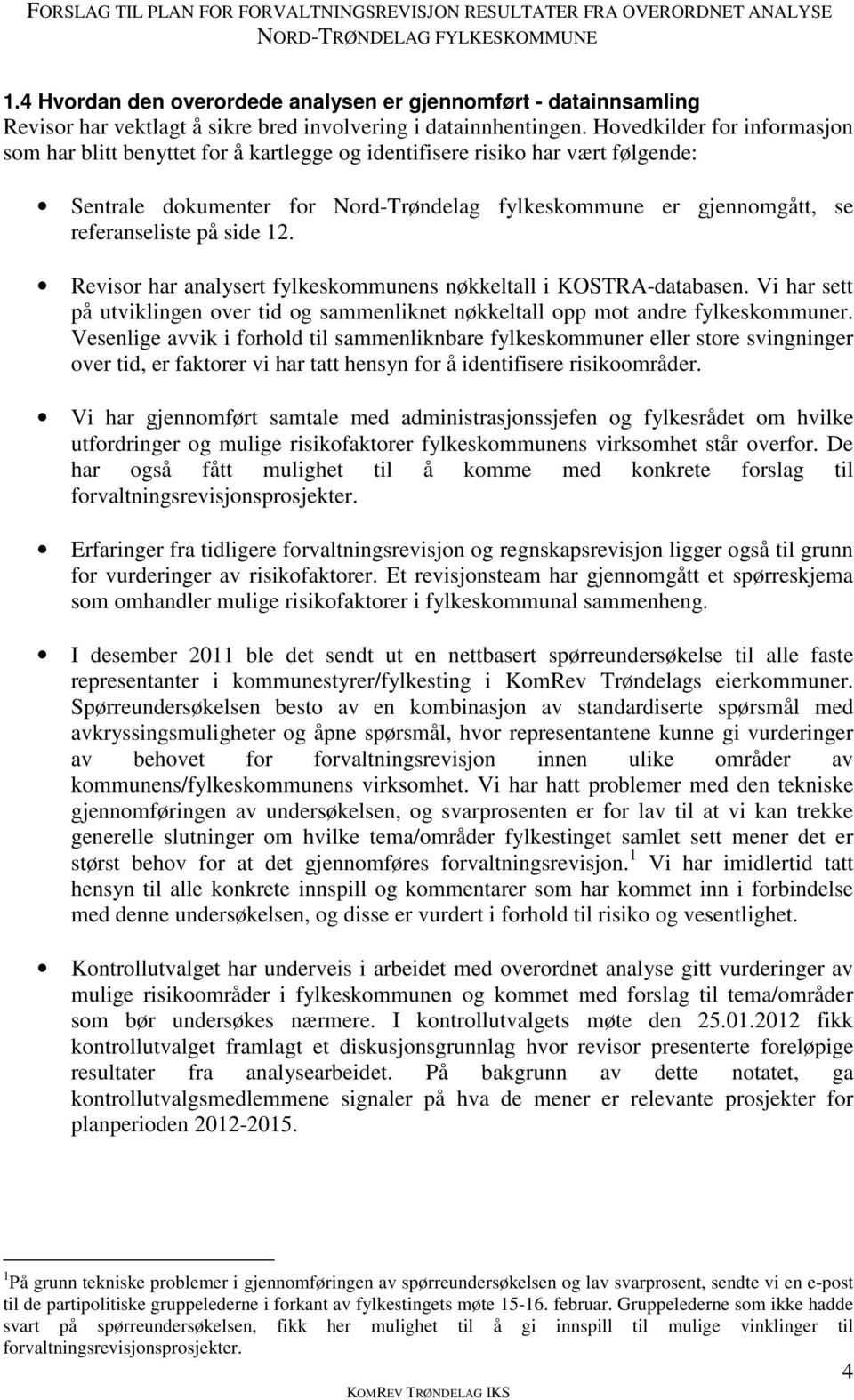 side 12. Revisor har analysert fylkeskommunens nøkkeltall i KOSTRA-databasen. Vi har sett på utviklingen over tid og sammenliknet nøkkeltall opp mot andre fylkeskommuner.