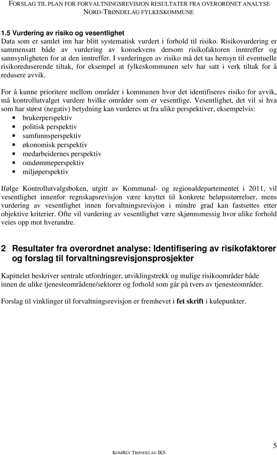 I vurderingen av risiko må det tas hensyn til eventuelle risikoreduserende tiltak, for eksempel at fylkeskommunen selv har satt i verk tiltak for å redusere avvik.