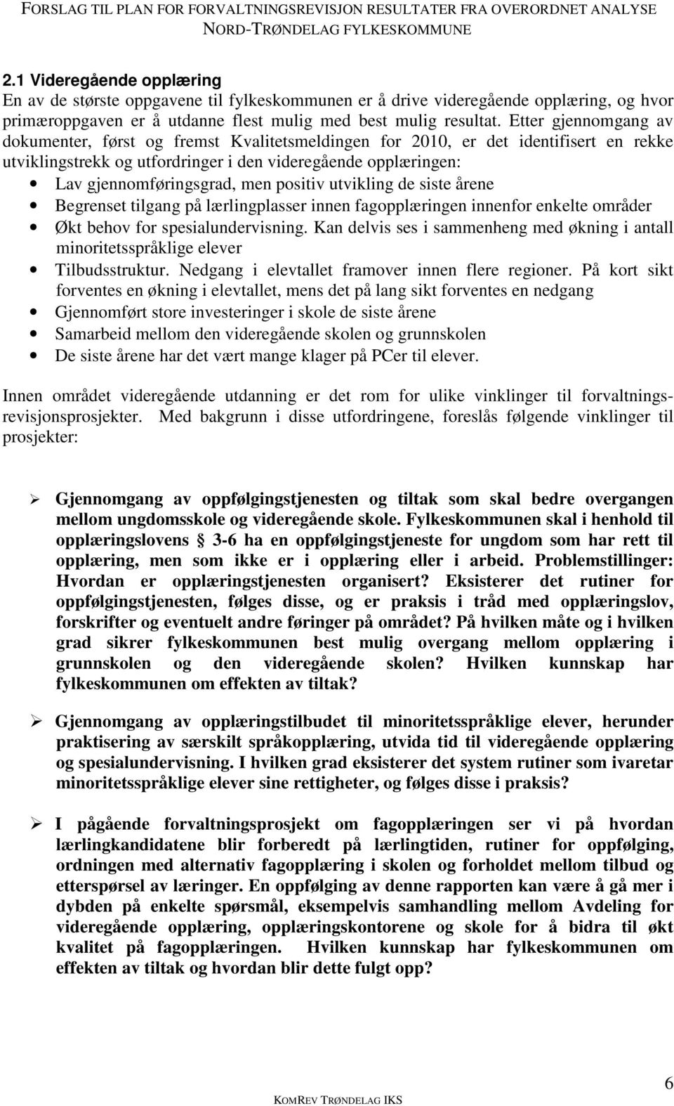 positiv utvikling de siste årene Begrenset tilgang på lærlingplasser innen fagopplæringen innenfor enkelte områder Økt behov for spesialundervisning.