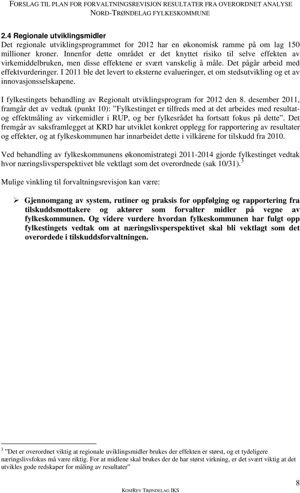 I 2011 ble det levert to eksterne evalueringer, et om stedsutvikling og et av innovasjonsselskapene. I fylkestingets behandling av Regionalt utviklingsprogram for 2012 den 8.