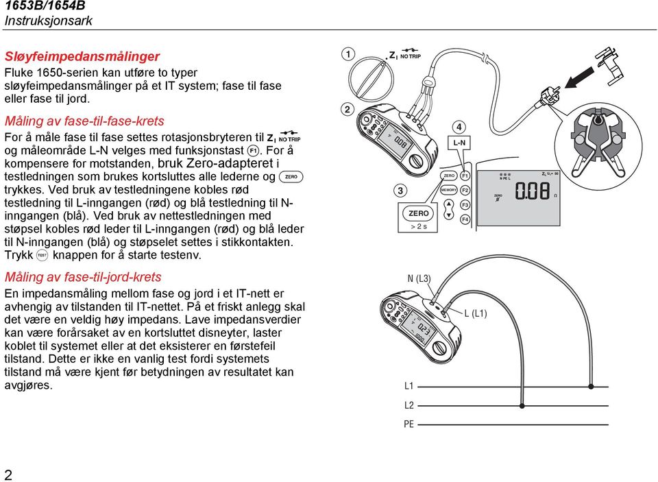 For å kompensere for motstanden, brk Zero-adapteret testlednngen som brkes kortslttes alle lederne og trykkes.