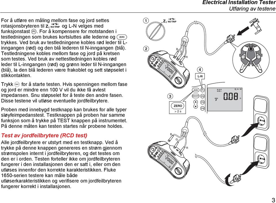 Testlednngene kobles mellom fase og jord på kretsen som testes.