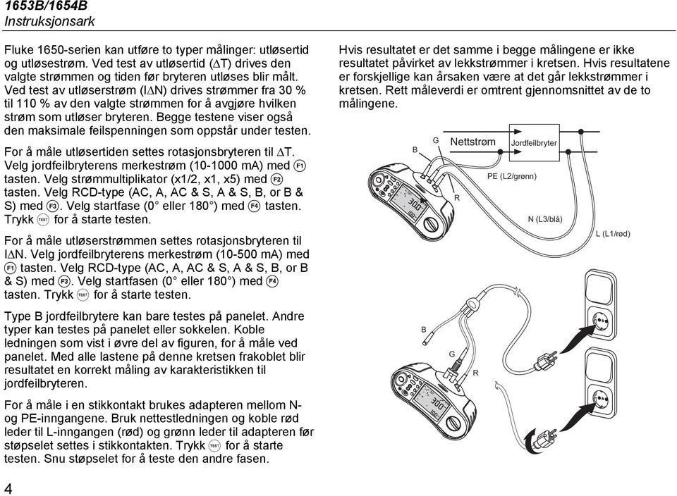 Begge testene vser også den maksmale felspennngen som oppstår nder testen. For å måle tløsertden settes rotasjonsbryteren tl ΔT. Velg jordfelbryterens merkestrøm (0-000 ma) med tasten.