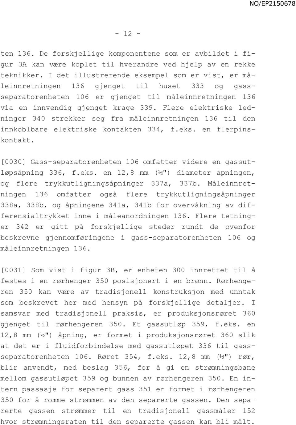 Flere elektriske ledninger 340 strekker seg fra måleinnretningen 136 til den innkoblbare elektriske kontakten 334, f.eks. en flerpinskontakt.