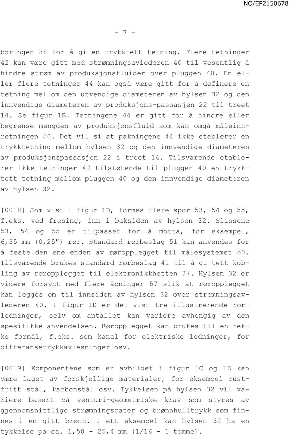 Se figur 1B. Tetningene 44 er gitt for å hindre eller begrense mengden av produksjonsfluid som kan omgå måleinnretningen 50.