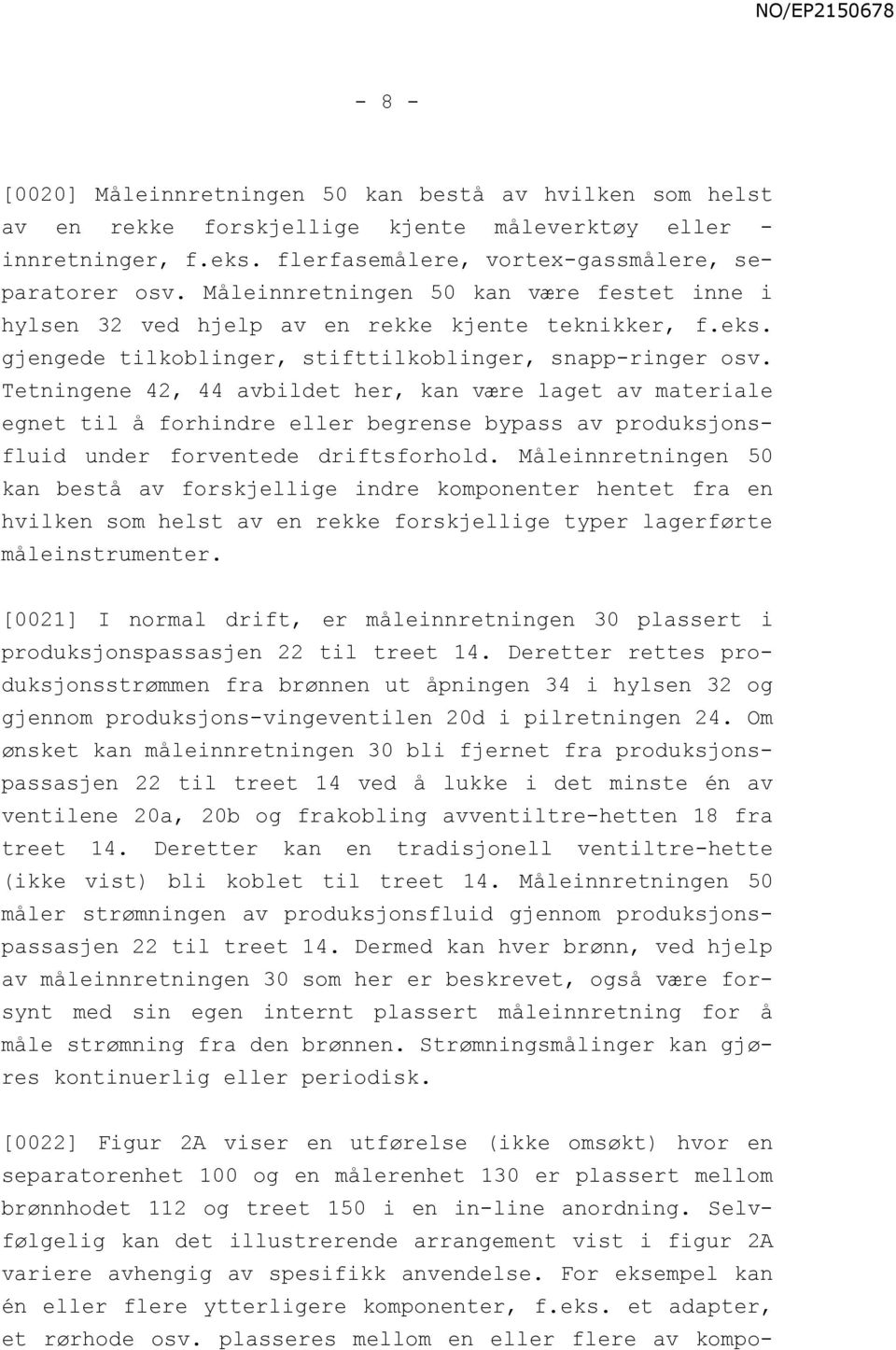 Tetningene 42, 44 avbildet her, kan være laget av materiale egnet til å forhindre eller begrense bypass av produksjonsfluid under forventede driftsforhold.