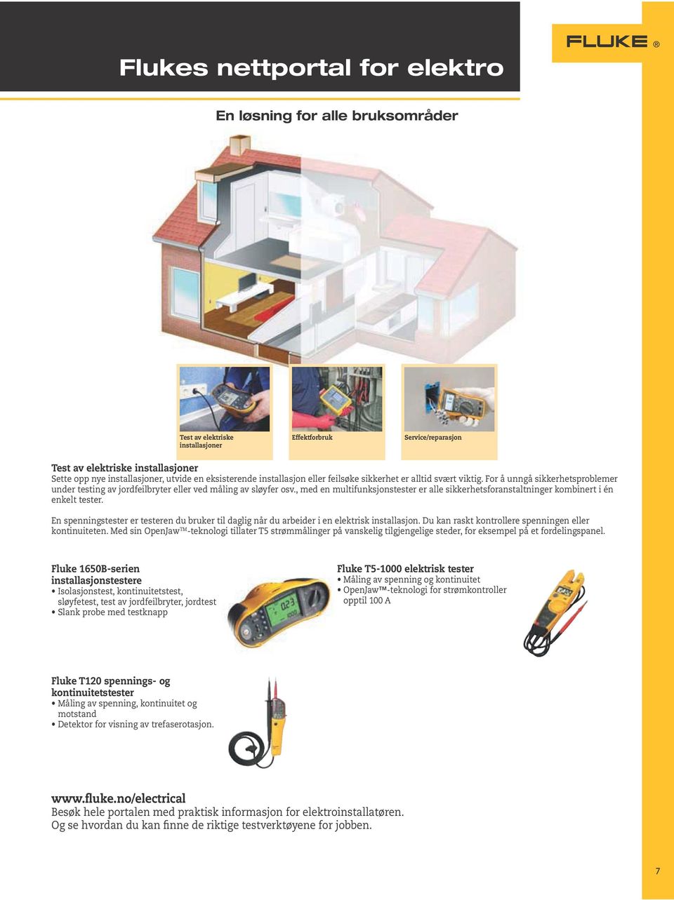 , med en multifunksjonstester er alle sikkerhetsforanstaltninger kombinert i én enkelt tester. En spenningstester er testeren du bruker til daglig når du arbeider i en elektrisk installasjon.