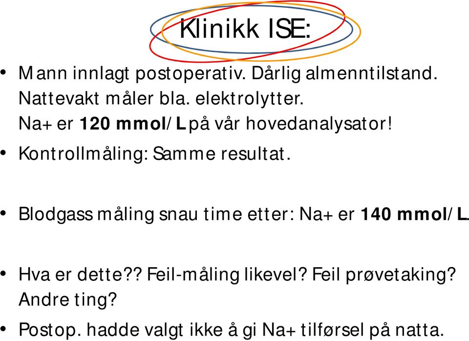 Kontrollmåling: Samme resultat. Blodgass måling snau time etter: Na+ er 140 mmol/l.