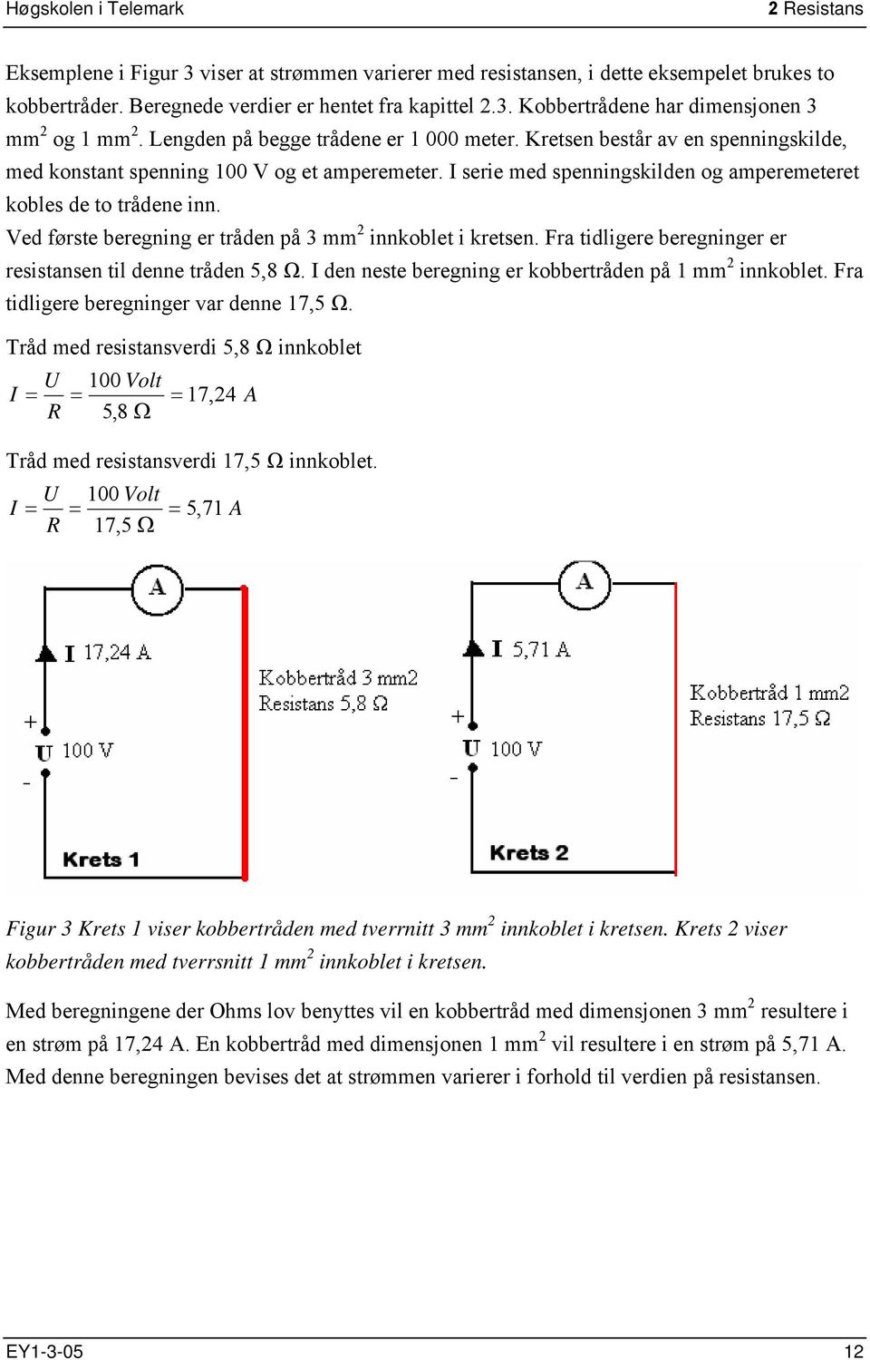 Ved første beregning er tråden på 3 mm 2 innkoblet i kretsen. Fra tidligere beregninger er resistansen til denne tråden 5,8 Ω. I den neste beregning er kobbertråden på 1 mm 2 innkoblet.