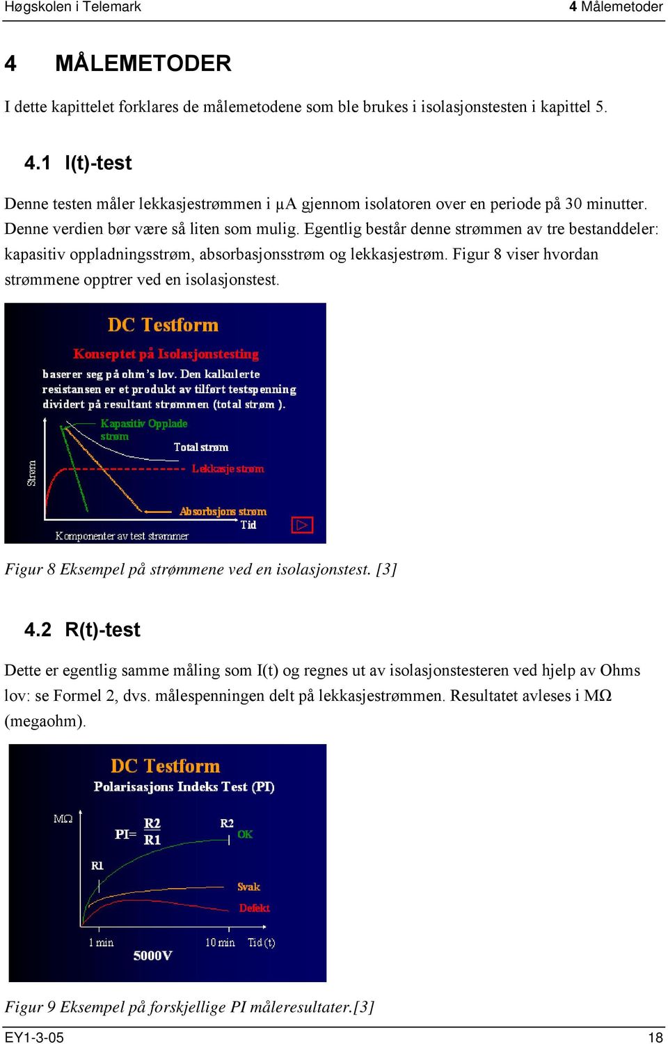 Figur 8 viser hvordan strømmene opptrer ved en isolasjonstest. Figur 8 Eksempel på strømmene ved en isolasjonstest. [3] 4.