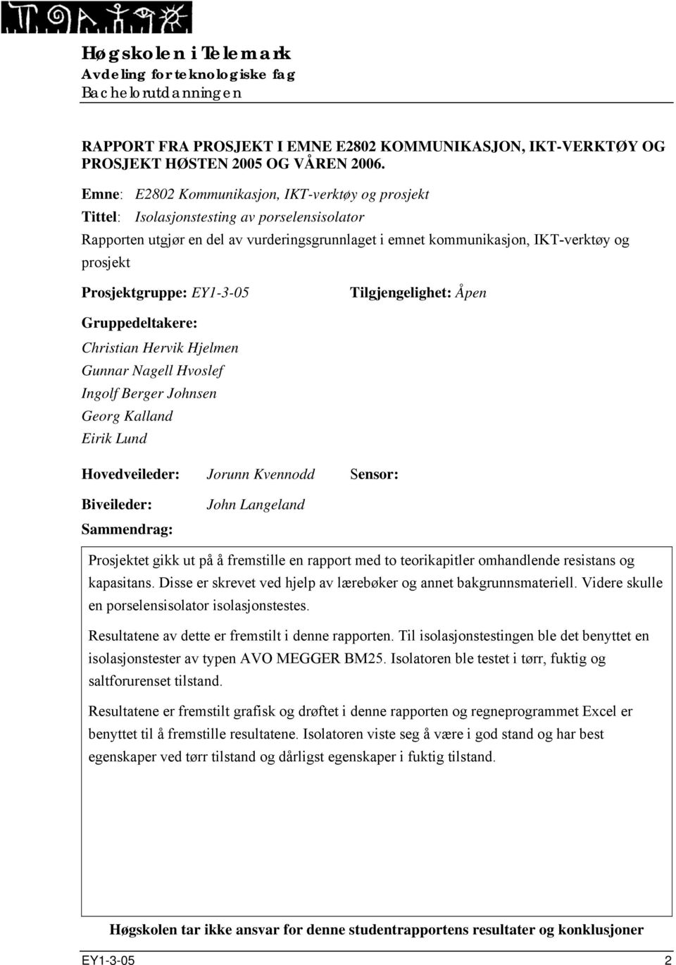 Prosjektgruppe: EY1-3-05 Tilgjengelighet: Åpen Gruppedeltakere: Christian Hervik Hjelmen Gunnar Nagell Hvoslef Ingolf Berger Johnsen Georg Kalland Eirik Lund Hovedveileder: Jorunn Kvennodd Sensor: