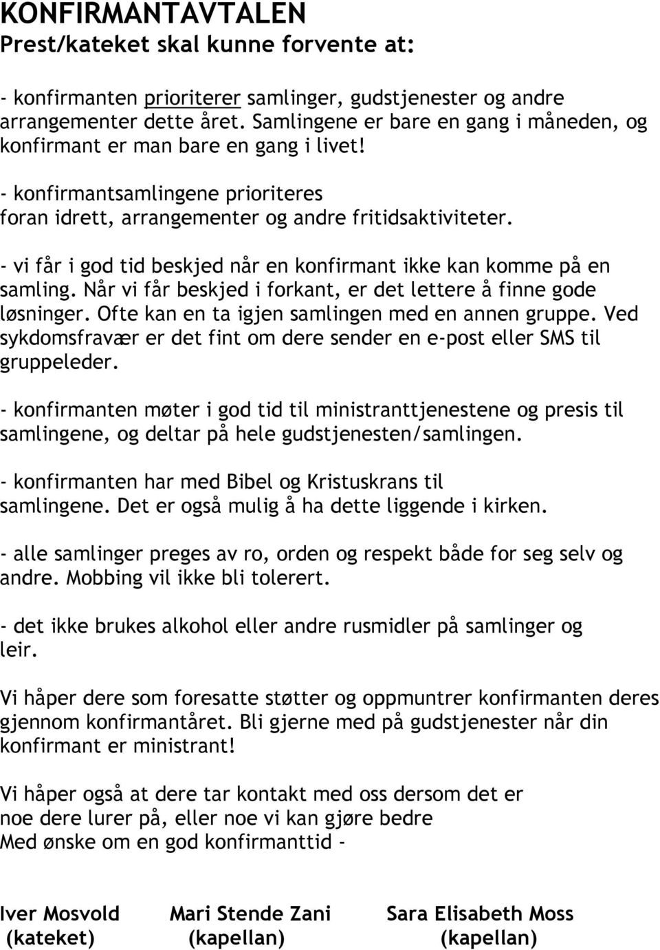 - vi får i god tid beskjed når en konfirmant ikke kan komme på en samling. Når vi får beskjed i forkant, er det lettere å finne gode løsninger. Ofte kan en ta igjen samlingen med en annen gruppe.