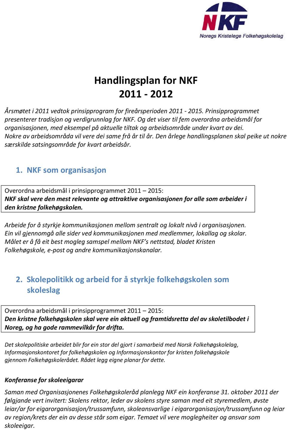 Den årlege handlingsplanen skal peike ut nokre særskilde satsingsområde for kvart arbeidsår. 1.