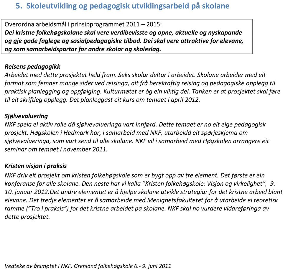 Skolane arbeider med eit format som femner mange sider ved reisinga, alt frå berekraftig reising og pedagogiske opplegg til praktisk planlegging og oppfølging. Kulturmøtet er òg ein viktig del.