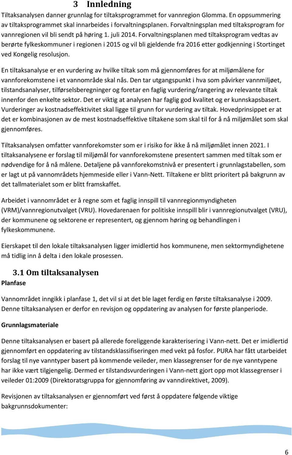 Forvaltningsplanen med tiltaksprogram vedtas av berørte fylkeskommuner i regionen i 2015 og vil bli gjeldende fra 2016 etter godkjenning i Stortinget ved Kongelig resolusjon.