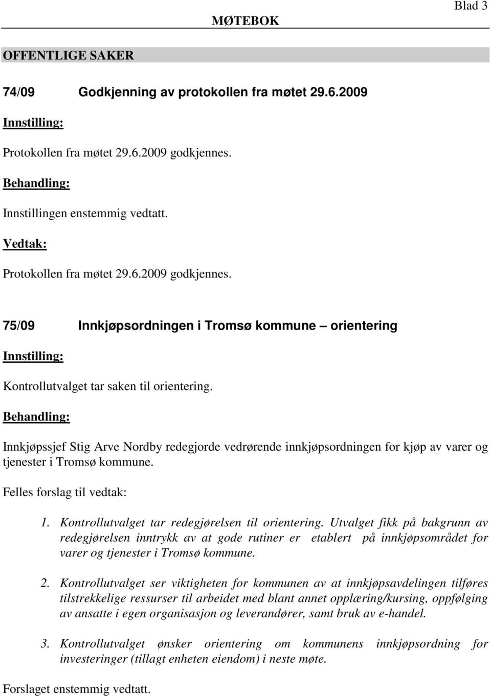 Innkjøpssjef Stig Arve Nordby redegjorde vedrørende innkjøpsordningen for kjøp av varer og tjenester i Tromsø kommune. Felles forslag til vedtak: 1. Kontrollutvalget tar redegjørelsen til orientering.