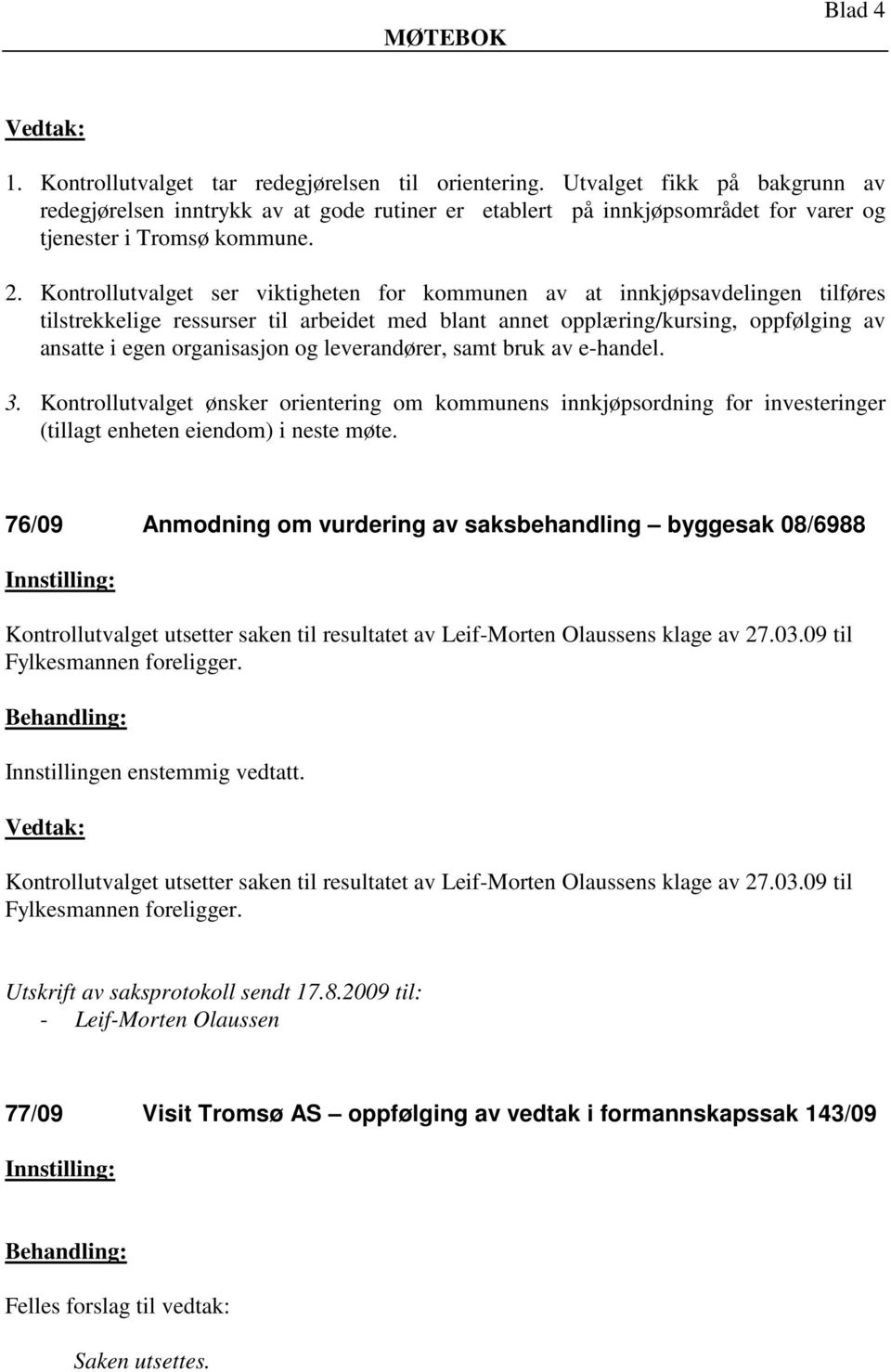 Kontrollutvalget ser viktigheten for kommunen av at innkjøpsavdelingen tilføres tilstrekkelige ressurser til arbeidet med blant annet opplæring/kursing, oppfølging av ansatte i egen organisasjon og