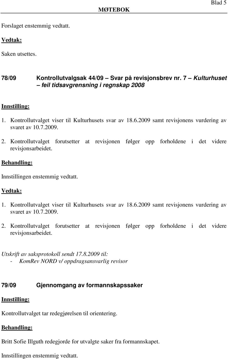 Kontrollutvalget forutsetter at revisjonen følger opp forholdene i det videre revisjonsarbeidet. 1.  Kontrollutvalget forutsetter at revisjonen følger opp forholdene i det videre revisjonsarbeidet.