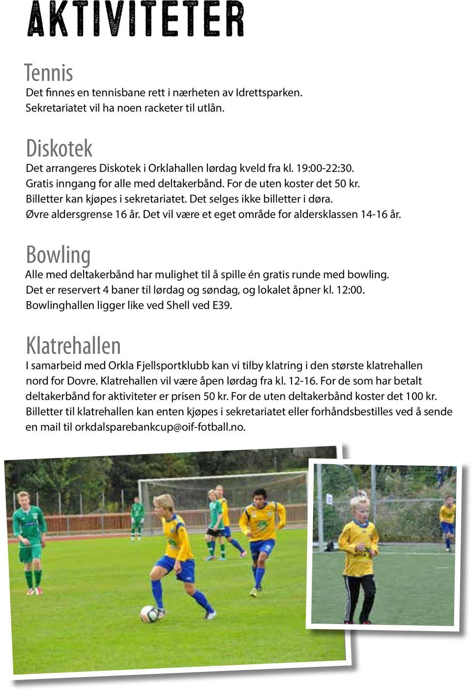 Det vil være et eget område for aldersklassen 14-16 år. Bowling Alle med deltakerbånd har mulighet til å spille én gratis runde med bowling.