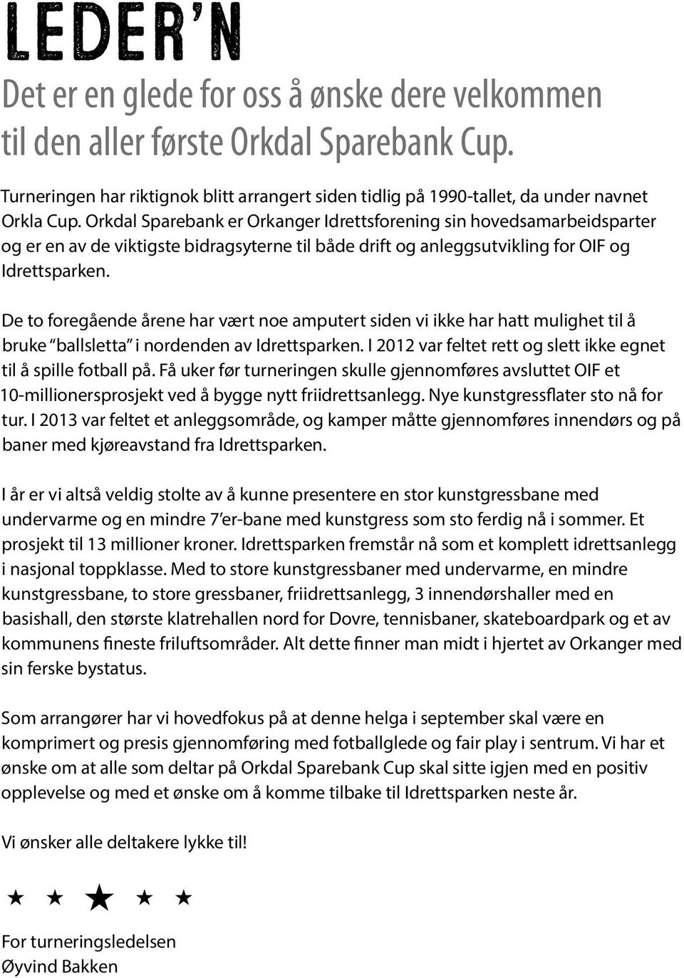 De to foregående årene har vært noe amputert siden vi ikke har hatt mulighet til å bruke ballsletta i nordenden av Idrettsparken. I 2012 var feltet rett og slett ikke egnet til å spille fotball på.